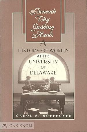 Imagen del vendedor de BENEATH THY GUIDING HAND: A HISTORY OF WOMEN AT THE UNIVERSITY OF DELAWARE a la venta por Oak Knoll Books, ABAA, ILAB