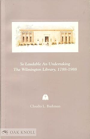 Seller image for SO LAUDABLE AN UNDERTAKING, THE WILMINGTON LIBRARY, 1788-1988 for sale by Oak Knoll Books, ABAA, ILAB