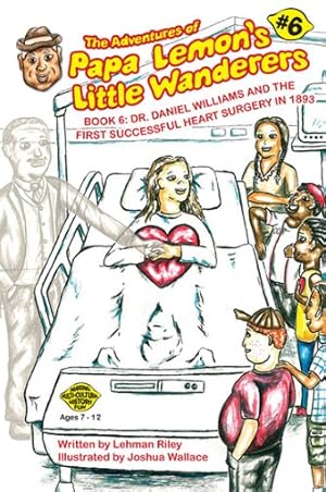 Immagine del venditore per The Adventures of Papa Lemon's Little Wanderers Book 6: Dr. Daniel Williams and the First Successful Heart Surgery in 1893 venduto da -OnTimeBooks-