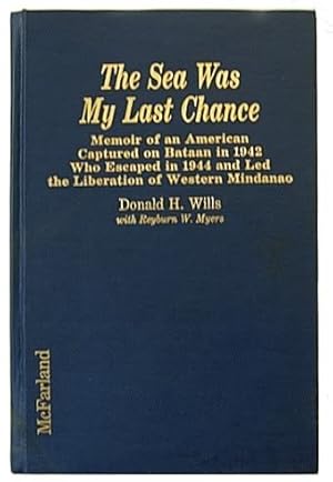 Seller image for The Sea Was My Last Chance: Memoir of an American Captured on Bataan in 1942 Who Escaped in 1944 and Led the Liberation of Mindanao for sale by WeBuyBooks