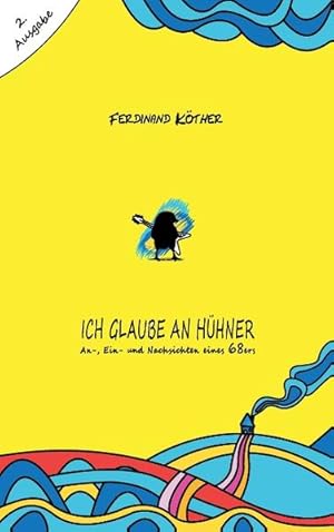 Ich glaube an Hühner: An-, Ein- und Nachsichten eines 68ers