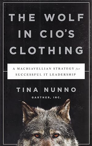 The Wolf In Cio's Clothing : A Machiavellian Strategy For Successful IT Leadership :