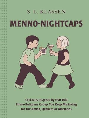 Imagen del vendedor de Menno-Nightcaps : Cocktails Inspired by That Odd Ethno-Religious Group You Keep Mistaking for the Amish, Quakers or Mormons a la venta por GreatBookPrices
