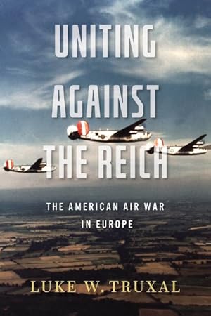 Imagen del vendedor de Uniting Against the Reich : The American Air War in Europe a la venta por GreatBookPrices