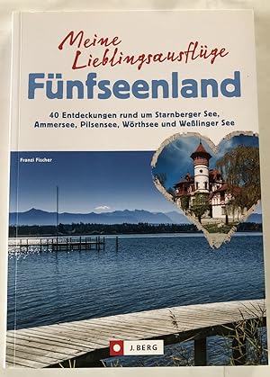 Meine Lieblingsausflüge Fünfseenland : 40 Entdeckungen rund um Starnberger See, Ammersee, Pilsens...