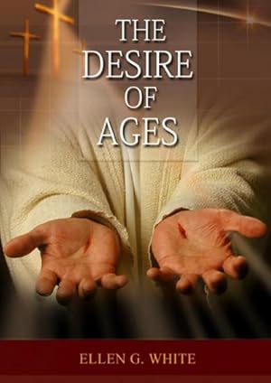 Seller image for The Desire of Ages : (Patriarchs and Prophets, Prophets and Kings, Acts of Apostles, The Great Controversy, country living counsels, adventist home message, message to young people and the sanctified life) for sale by AHA-BUCH GmbH