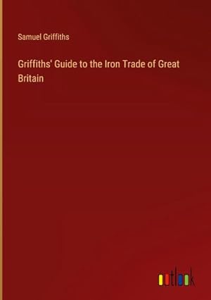 Seller image for Griffiths' Guide to the Iron Trade of Great Britain for sale by AHA-BUCH GmbH