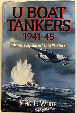 U Boat Tankers 1941-45: Submarine Suppliers to Atlantic Wolf Packs