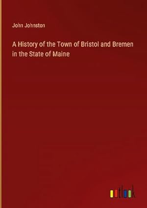 Seller image for A History of the Town of Bristol and Bremen in the State of Maine for sale by BuchWeltWeit Ludwig Meier e.K.