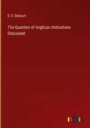 Image du vendeur pour The Question of Anglican Ordinations Discussed mis en vente par BuchWeltWeit Ludwig Meier e.K.