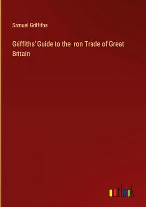 Seller image for Griffiths' Guide to the Iron Trade of Great Britain for sale by BuchWeltWeit Ludwig Meier e.K.
