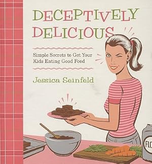 Seller image for Deceptively Delicious: Simple Secrets to Get Your Kids Eating Good Food (Hardback or Cased Book) for sale by BargainBookStores