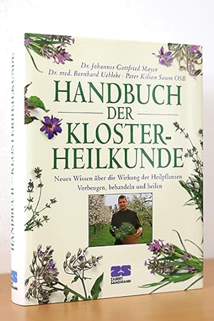 Handbuch der Klosterheilkunde. Neues Wissen über die Wirkung der Heilpflanzen - Vorbeugen, behand...