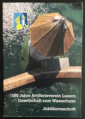 160 Jahre Artillerieverein Luzern Gesellschaft zum Wasserturm: Jubiläumsschrift