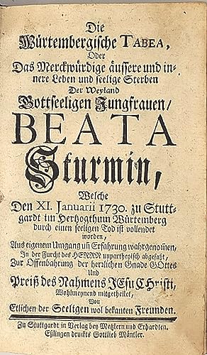 Seller image for Die Wrtembergische Tabea, oder das Merckwrdige ussere und innere Leben und seelige Sterben der weyland Gottseeligen Jungfrauen, Beata Sturmin, welche den XI. Januarii 1730 zu Stuttgardt im Hertzogthum Wrtemberg durch einen seeligen Tod ist vollendet worden. for sale by Antiquariat Franz Siegle