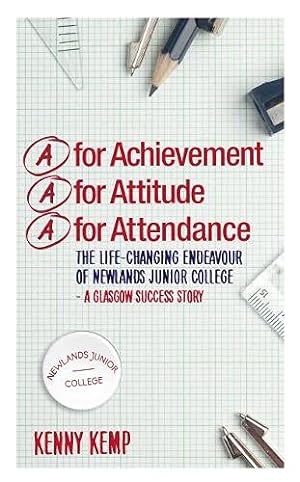 Seller image for A for Achievement. A for Attitude. A for Attendance.: The Life-Changing Endeavour of Newlands Junior College - A Glasgow Success Story for sale by WeBuyBooks