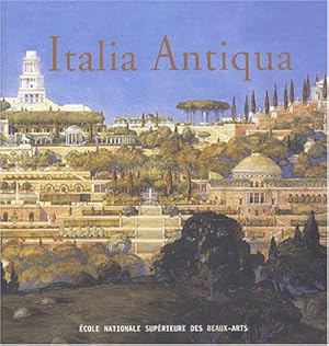 Italia Antiqua. Envois de Rome des architectes français en Italie et dans le monde méditerranéen ...