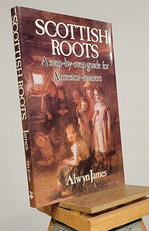 Scottish Roots: A Step-by-Step Guide for Ancestor-Hunters