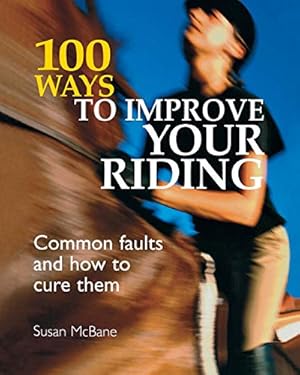 Image du vendeur pour 100 Ways to Improve Your Riding: Common Faults and How to Cure Them mis en vente par ZBK Books