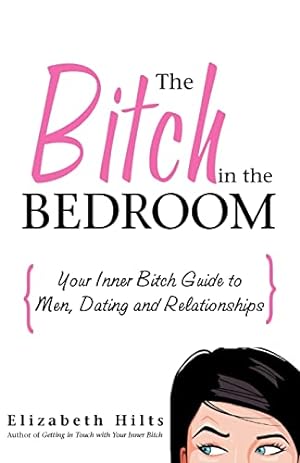 Seller image for The Bitch in the Bedroom: Your Inner Bitch Guide to Men, Dating and Relationships for sale by ZBK Books