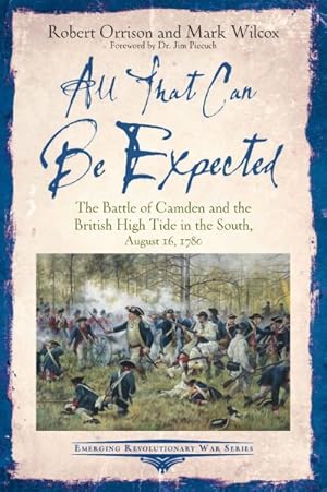 Bild des Verkufers fr All That Can Be Expected : The Battle of Camden and the British High Tide in the South, August 16, 1780 zum Verkauf von GreatBookPrices