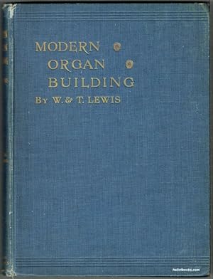 Modern Organ Building: Being a Practical Explanation and Description of the whole Art of Organ Co...