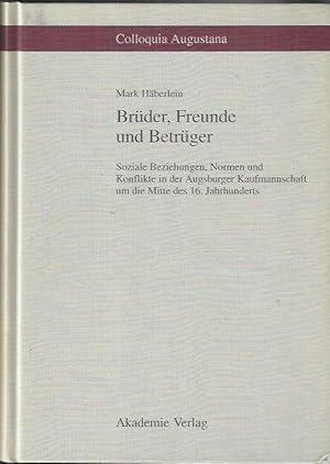 Immagine del venditore per Brder, Freunde und Betrger: soziale Beziehungen, Normen und Konflikte in der Augsburger Kaufmannschaft um die Mitte des 16. Jahrhunderts venduto da bcher-stapel