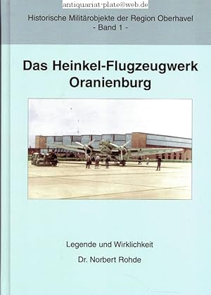 Bild des Verkufers fr Das Heinkel-Flugzeugwerk Oranienburg. (Historische Militrobjekte der Region Oberhavel. -Band 1- Legende und Wirklichkeit. zum Verkauf von Antiquariat-Plate