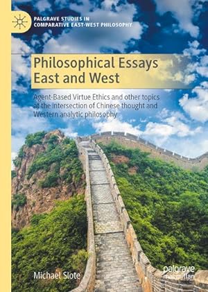 Bild des Verkufers fr Philosophical Essays East and West : Agent-Based Virtue Ethics and other topics at the intersection of Chinese thought and Western analytic philosophy zum Verkauf von AHA-BUCH GmbH