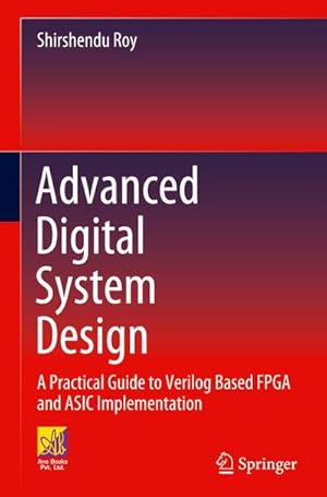 Bild des Verkufers fr Advanced Digital System Design : A Practical Guide to Verilog Based FPGA and ASIC Implementation zum Verkauf von AHA-BUCH GmbH