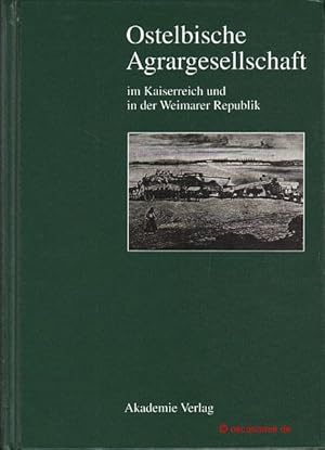 Bild des Verkufers fr Ostelbische Agrargesellschaft im Kaiserreich und in der Weimarer Republik. Agrarkrise - junkerliche Interessenpolitik - Modernisierungsstrategien. zum Verkauf von Antiquariat Hohmann