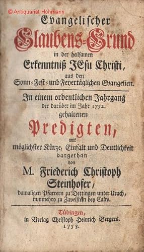 Bild des Verkufers fr Evangelischer Glaubens-Grund in der heilsamen Erkenntni Jesu Christi, aus den Sonn- Fest- und Feyertglichen Evangelien. In einem ordentlichen Jahrgang der darber im Jahr 1752 gehaltenen Predigten, mit mglichster Krze, Einfalt und Deutlichkeit dargethan. zum Verkauf von Antiquariat Hohmann