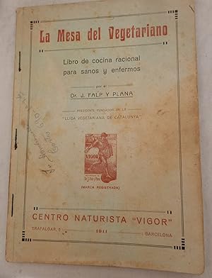 La mesa del vegetariano. Libro de cocina racional para sanos y enfermos por DR. FALP Y PLANA