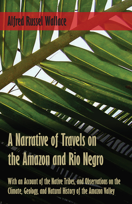 Seller image for A Narrative of Travels on the Amazon and Rio Negro, with an Account of the Native Tribes, and Observations on the Climate, Geology, and Natural Histor (Paperback or Softback) for sale by BargainBookStores