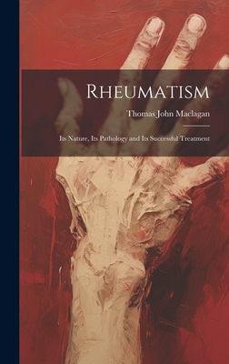 Seller image for Rheumatism: Its Nature, Its Pathology and Its Successful Treatment (Hardback or Cased Book) for sale by BargainBookStores