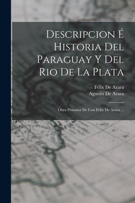 Seller image for Descripcion � Historia Del Paraguay Y Del Rio De La Plata: Obra P�stuma De Con F�lix De Azara . (Paperback or Softback) for sale by BargainBookStores