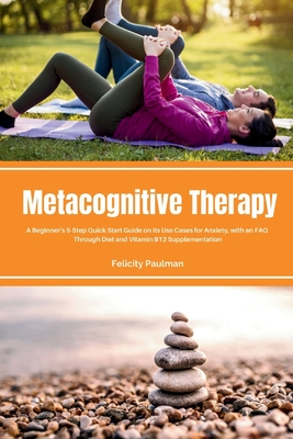 Imagen del vendedor de Metacognitive Therapy: A Beginner's 5-Step Quick Start Guide on its Use Cases for Anxiety, with an FAQ (Paperback or Softback) a la venta por BargainBookStores