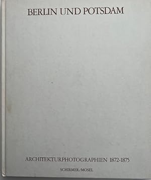 Berlin und Potsdam. Architekturphotographie 1872-1875.