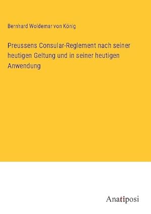 Seller image for Preussens Consular-Reglement nach seiner heutigen Geltung und in seiner heutigen Anwendung for sale by BuchWeltWeit Ludwig Meier e.K.