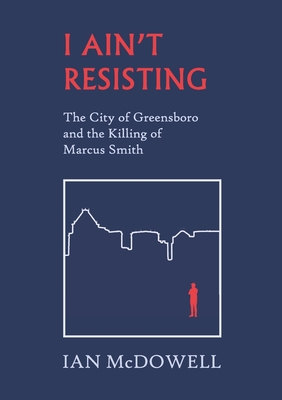 Image du vendeur pour I Ain't Resisting: The City of Greensboro and the Killing of Marcus Smith (Paperback or Softback) mis en vente par BargainBookStores