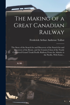 Image du vendeur pour The Making of a Great Canadian Railway; the Story of the Search for and Discovery of the Search for and Discovery of the Route, and the Constru Ction (Paperback or Softback) mis en vente par BargainBookStores