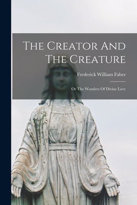 Imagen del vendedor de The Creator And The Creature; Or The Wonders Of Divine Love (Paperback or Softback) a la venta por BargainBookStores