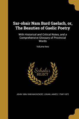 Image du vendeur pour Sar-obair Nam Bard Gaelach, or, The Beauties of Gaelic Poetry: With Historical and Critical Notes, and a Comprehensive Glossary of Provincial Words; V (Paperback or Softback) mis en vente par BargainBookStores