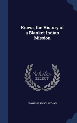 Imagen del vendedor de Kiowa; the History of a Blanket Indian Mission (Hardback or Cased Book) a la venta por BargainBookStores