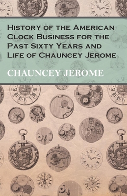 Imagen del vendedor de History of the American Clock Business for the Past Sixty Years and Life of Chauncey Jerome (Paperback or Softback) a la venta por BargainBookStores