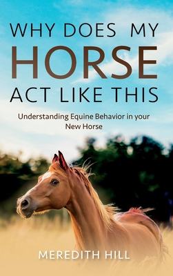 Bild des Verkufers fr Why Does My Horse Act Like This?: Understanding Equine Behavior in your New Horse (Hardback or Cased Book) zum Verkauf von BargainBookStores