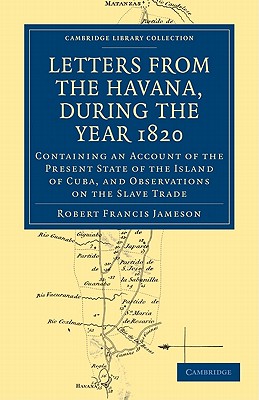 Image du vendeur pour Letters from the Havana, During the Year 1820: Containing an Account of the Present State of the Island of Cuba, and Observations on the Slave Trade (Paperback or Softback) mis en vente par BargainBookStores