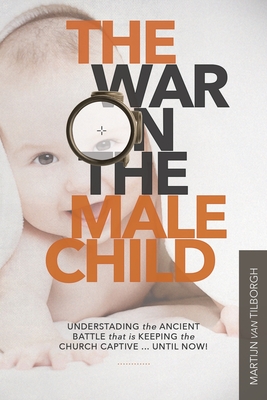 Seller image for The War on the Male Child: Understanding the Ancient Battle That is Keeping the Church Captive . Until Now! (Paperback or Softback) for sale by BargainBookStores
