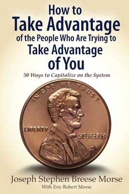 Seller image for How to Take Advantage of the People Who Are Trying to Take Advantage of You: 50 Ways to Capitalize on the System (Paperback or Softback) for sale by BargainBookStores