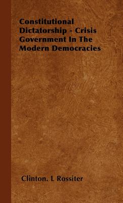 Bild des Verkufers fr Constitutional Dictatorship - Crisis Government in the Modern Democracies (Hardback or Cased Book) zum Verkauf von BargainBookStores